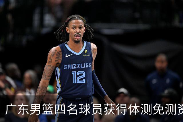 广东男篮四名球员获得体测免测资格，国手与新援齐上阵
